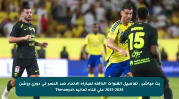 بث مباشر.. تفاصيل القنوات الناقلة لمباراة الاتحاد ضد النصر في دوري روشن 2025-2026 على قناة ثمانية Thmanyah